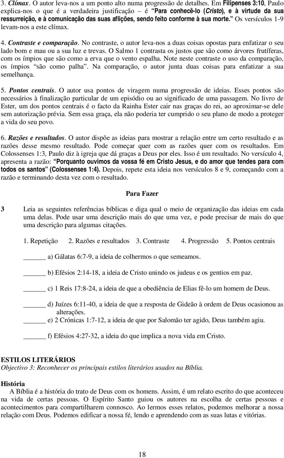 morte. Os versículos 1-9 levam-nos a este clímax. 4. Contraste e comparação. No contraste, o autor leva-nos a duas coisas opostas para enfatizar o seu lado bom e mau ou a sua luz e trevas.