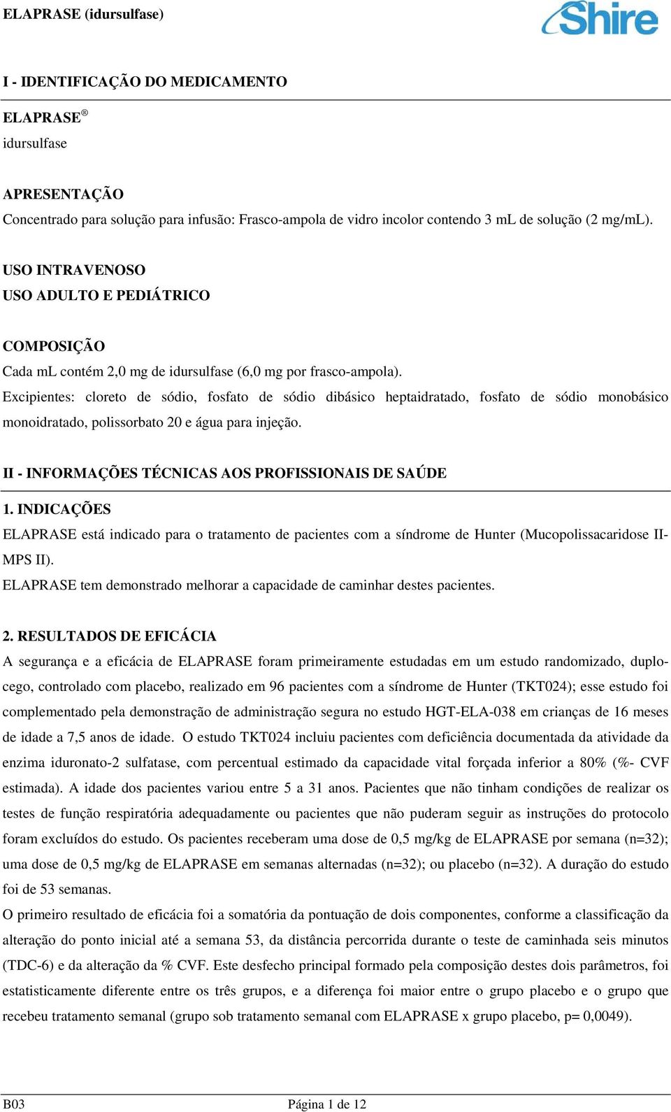 Excipientes: cloreto de sódio, fosfato de sódio dibásico heptaidratado, fosfato de sódio monobásico monoidratado, polissorbato 20 e água para injeção.