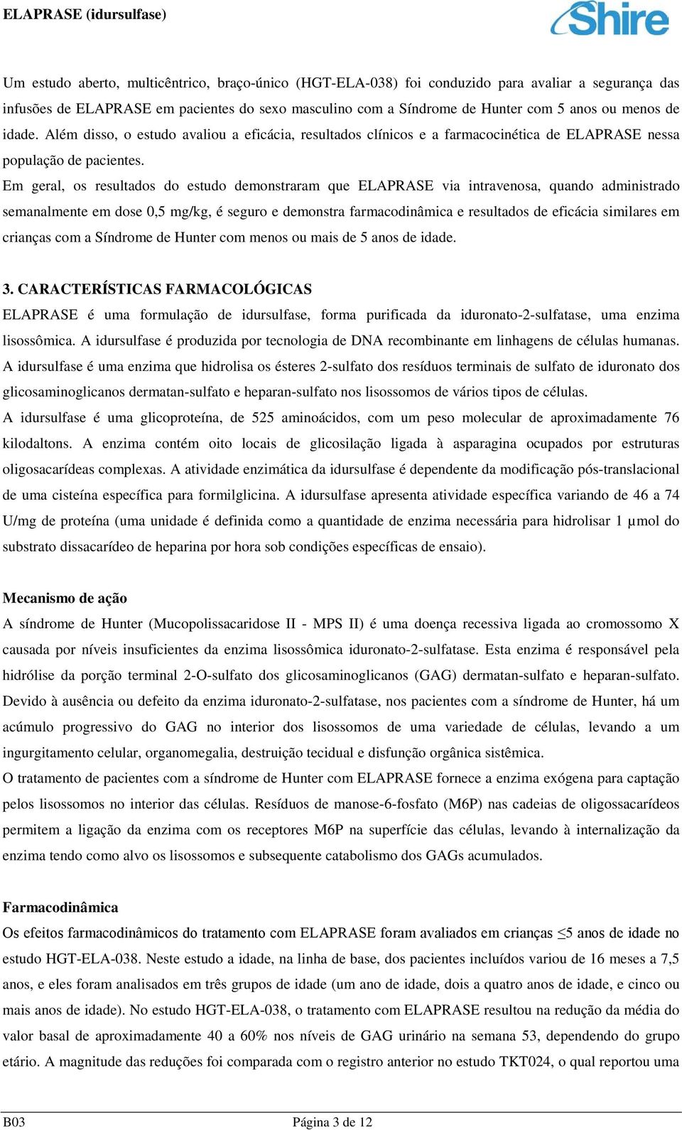 Em geral, os resultados do estudo demonstraram que ELAPRASE via intravenosa, quando administrado semanalmente em dose 0,5 mg/kg, é seguro e demonstra farmacodinâmica e resultados de eficácia