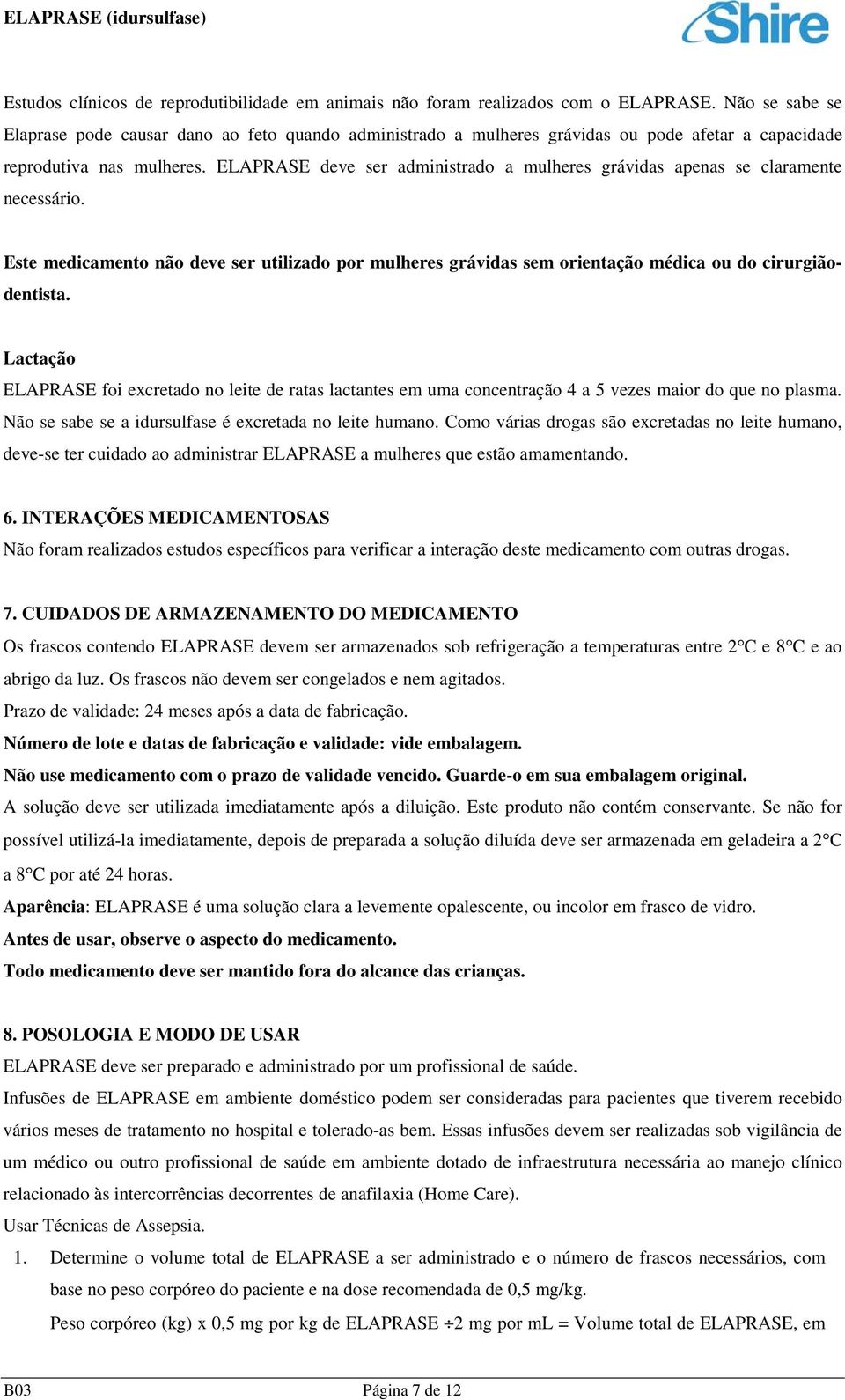 ELAPRASE deve ser administrado a mulheres grávidas apenas se claramente necessário. Este medicamento não deve ser utilizado por mulheres grávidas sem orientação médica ou do cirurgiãodentista.