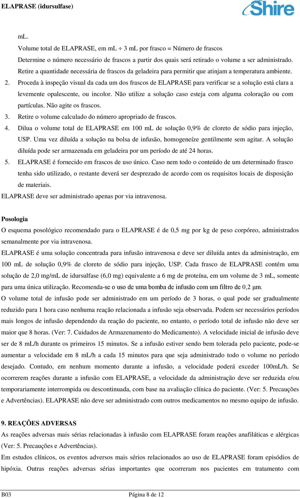 Proceda à inspeção visual da cada um dos frascos de ELAPRASE para verificar se a solução está clara a levemente opalescente, ou incolor.