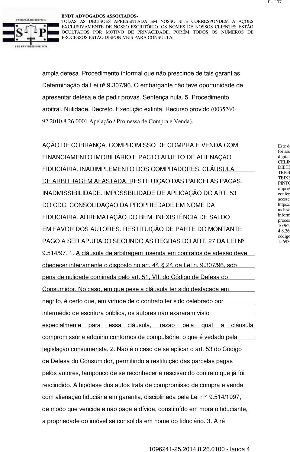 COMPROMISSO DE COMPRA E VENDA COM FINANCIAMENTO IMOBILIÁRIO E PACTO ADJETO DE ALIENAÇÃO FIDUCIÁRIA. INADIMPLEMENTO DOS COMPRADORES. CLÁUSULA DE ARBITRAGEM AFASTADA. RESTITUIÇÃO DAS PARCELAS PAGAS.