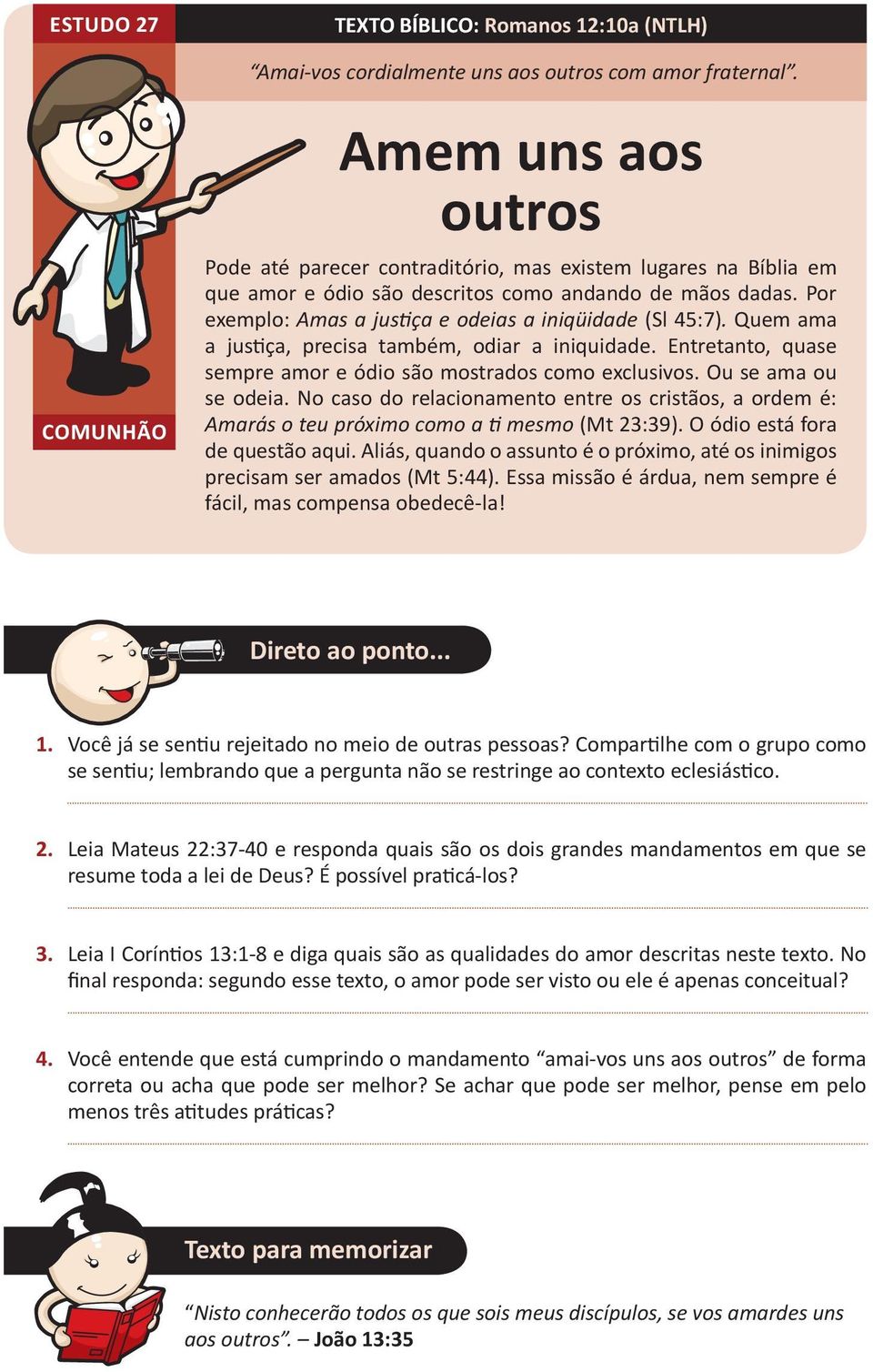 Por exemplo: Amas a justiça e odeias a iniqüidade (Sl 45:7). Quem ama a justiça, precisa também, odiar a iniquidade. Entretanto, quase sempre amor e ódio são mostrados como exclusivos.