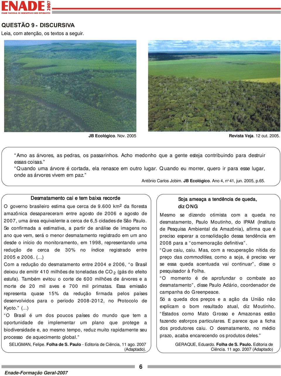 Quando eu morrer, quero ir para esse lugar, onde as árvores vivem em paz. Antônio Carlos Jobim. JB Ecológico. Ano, n o 1, jun. 200, p.