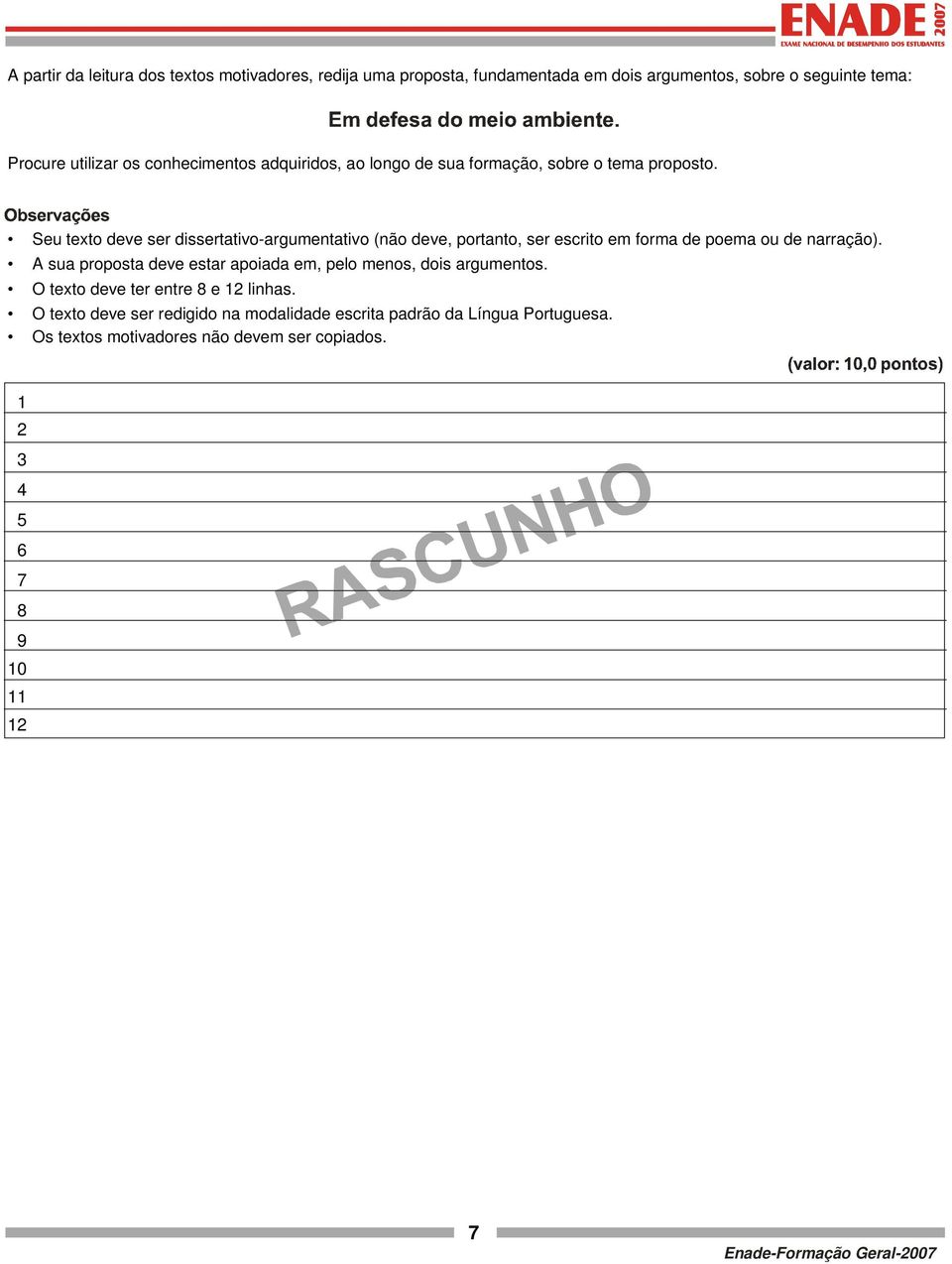 Seu texto deve ser dissertativo-argumentativo (não deve, portanto, ser escrito em forma de poema ou de narração).