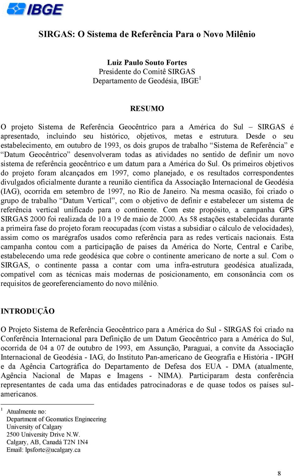 Des o seu estabelecimento, em outubro 1993, os dois grupos trabalho Sistema Referência e Datum Geocêntrico senvolveram todas as atividas no sentido finir um novo sistema referência geocêntrico e um