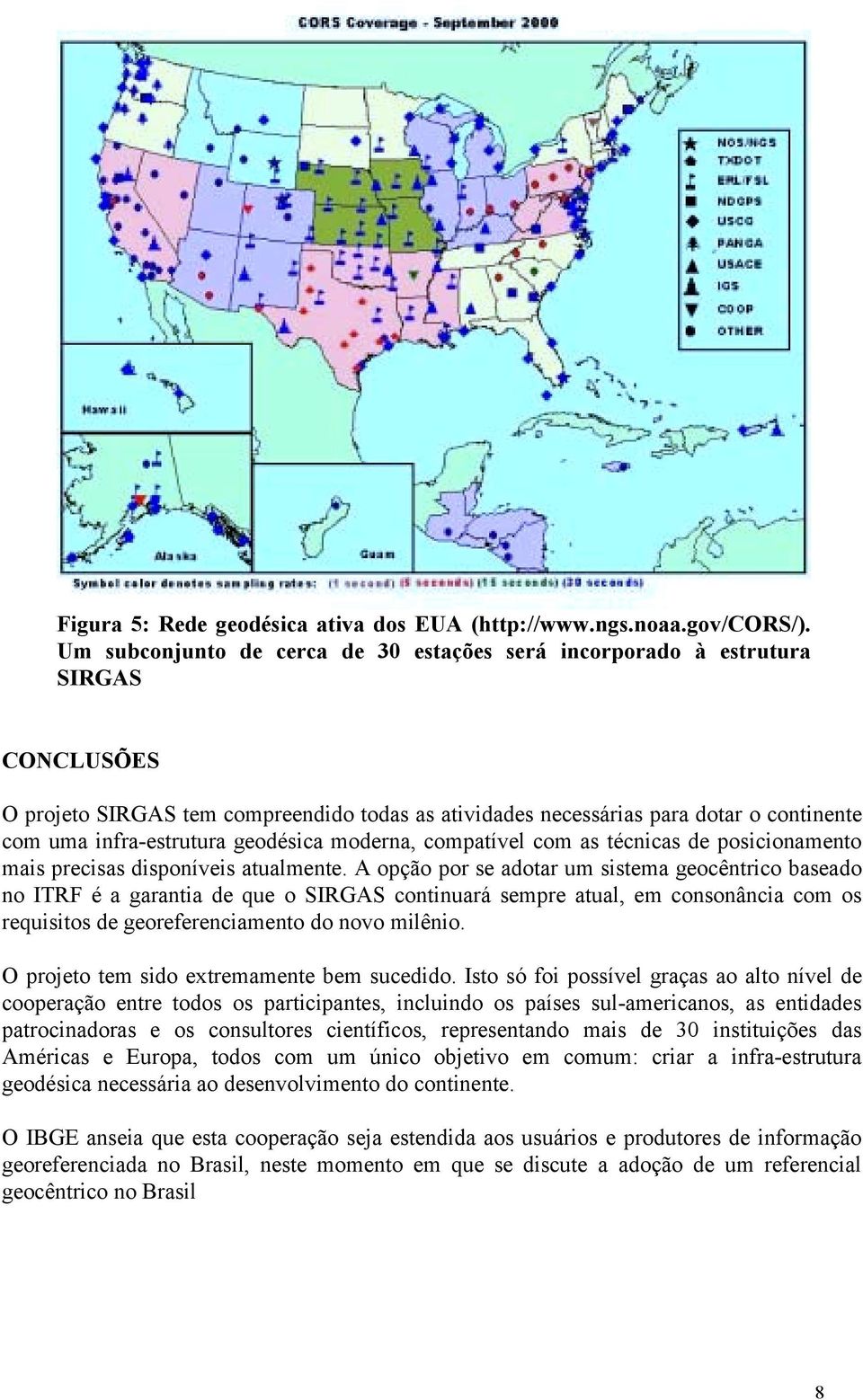 geodésica morna, compatível com as técnicas posicionamento mais precisas disponíveis atualmente.