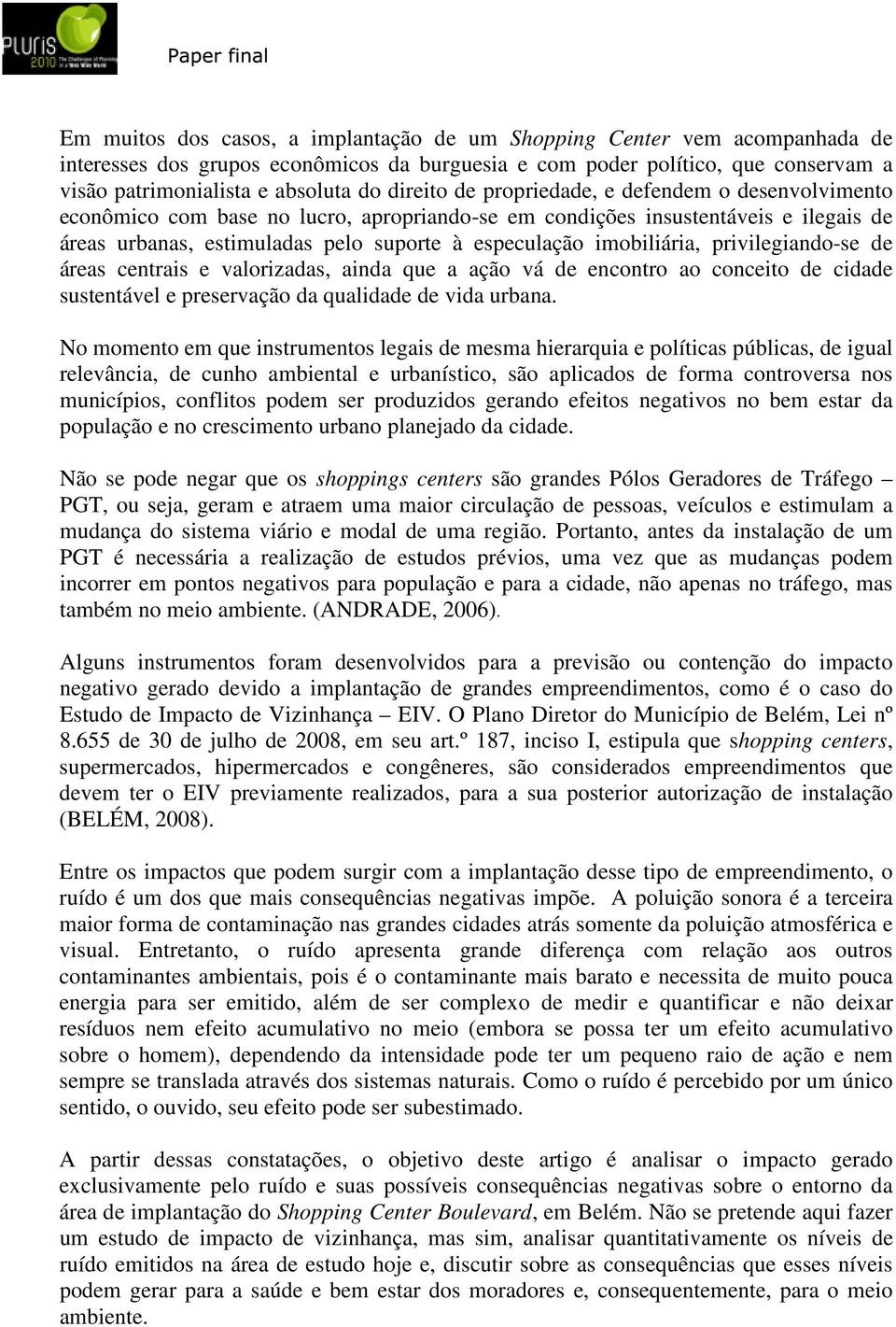 imobiliária, privilegiando-se de áreas centrais e valorizadas, ainda que a ação vá de encontro ao conceito de cidade sustentável e preservação da qualidade de vida urbana.