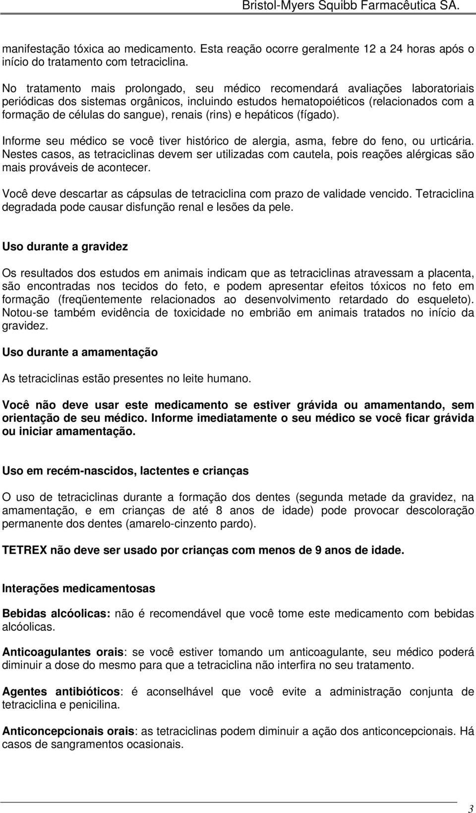 renais (rins) e hepáticos (fígado). Informe seu médico se você tiver histórico de alergia, asma, febre do feno, ou urticária.