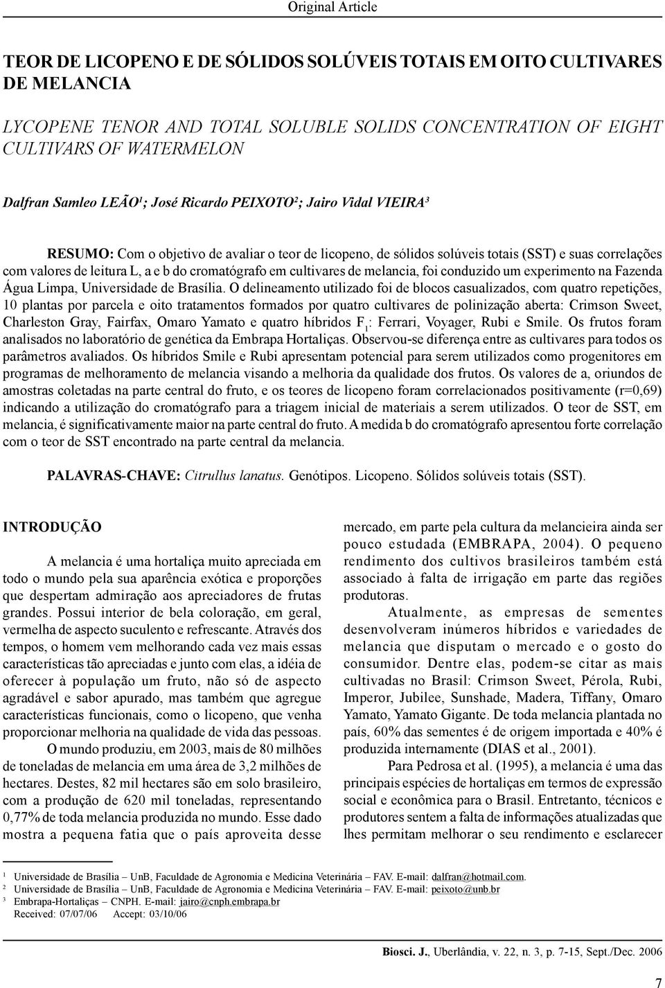 cromatógrafo em cultivares de melancia, foi conduzido um experimento na Fazenda Água Limpa, Universidade de Brasília.