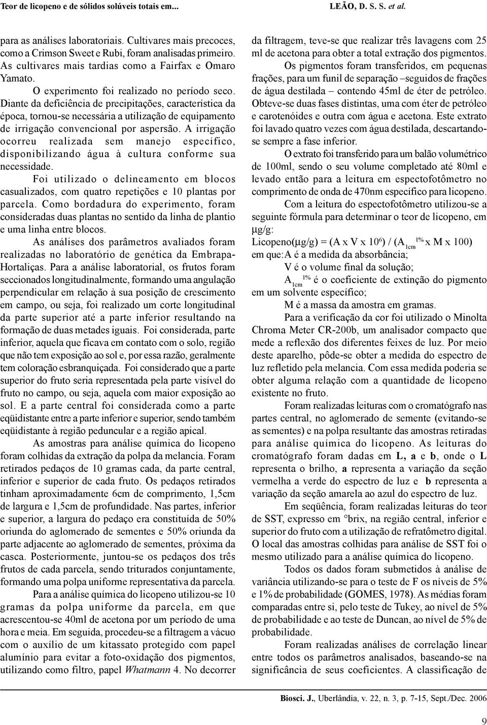 A irrigação ocorreu realizada sem manejo específico, disponibilizando água à cultura conforme sua necessidade.