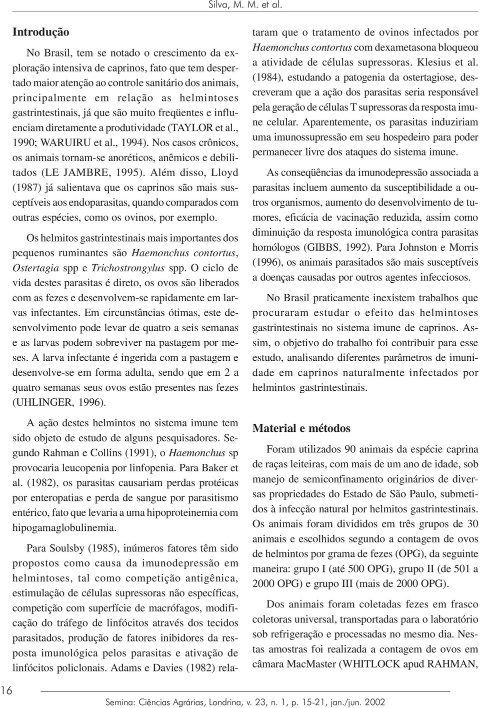 helmintoses gastrintestinais, já que são muito freqüentes e influenciam diretamente a produtividade (TAYLOR et al., 1990; WARUIRU et al., 1994).