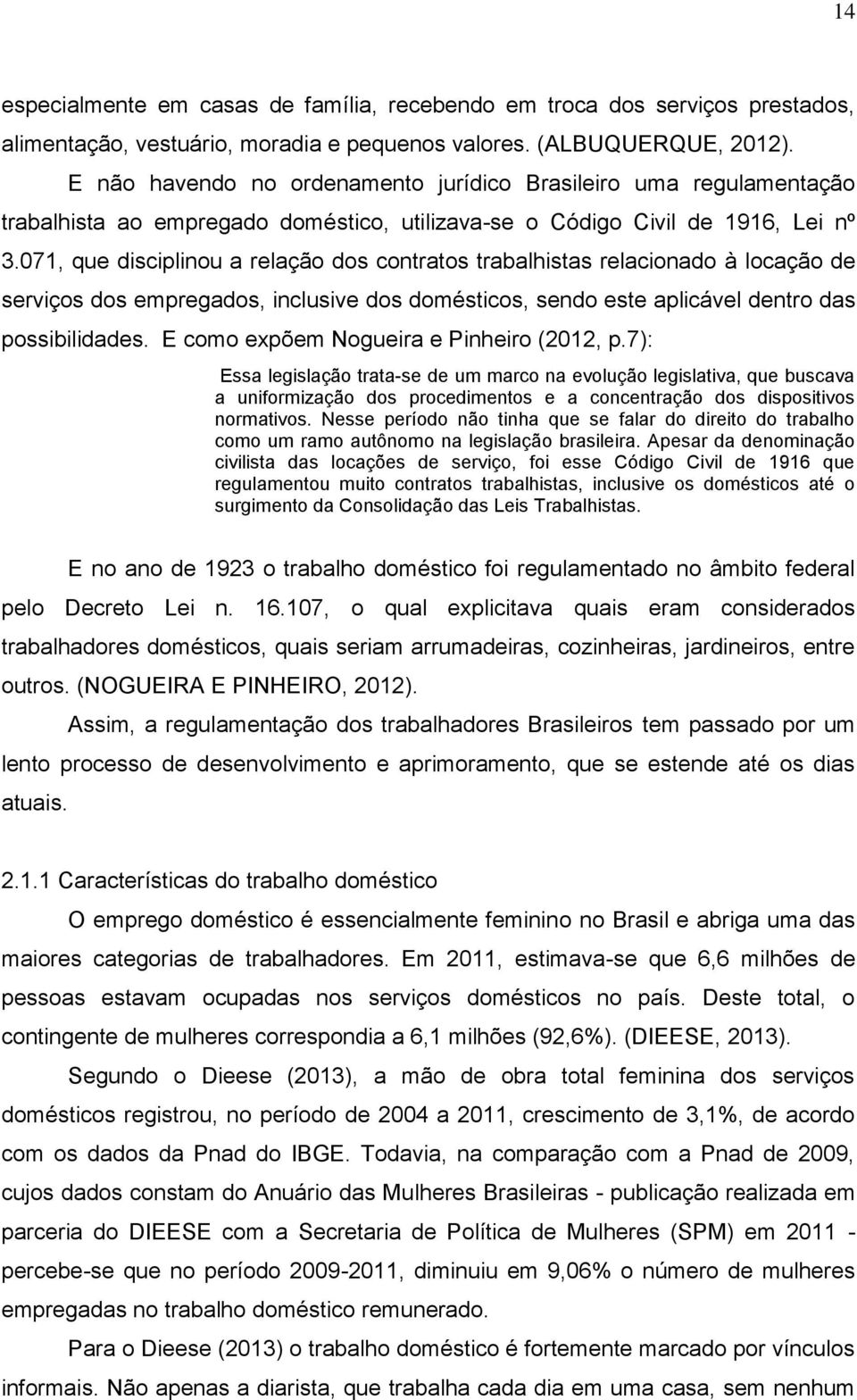 071, que disciplinou a relação dos contratos trabalhistas relacionado à locação de serviços dos empregados, inclusive dos domésticos, sendo este aplicável dentro das possibilidades.