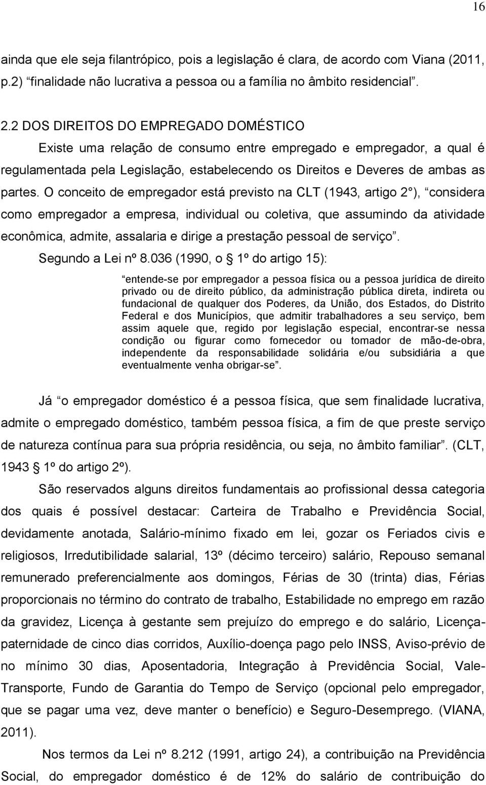 O conceito de empregador está previsto na CLT (1943, artigo 2 ), considera como empregador a empresa, individual ou coletiva, que assumindo da atividade econômica, admite, assalaria e dirige a