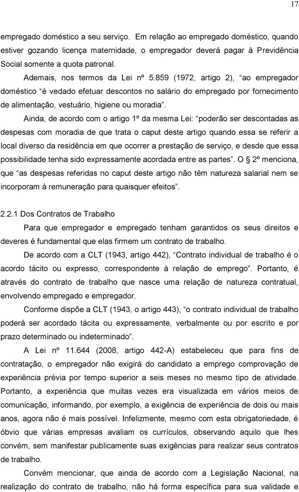 Ainda, de acordo com o artigo 1º da mesma Lei: poderão ser descontadas as despesas com moradia de que trata o caput deste artigo quando essa se referir a local diverso da residência em que ocorrer a