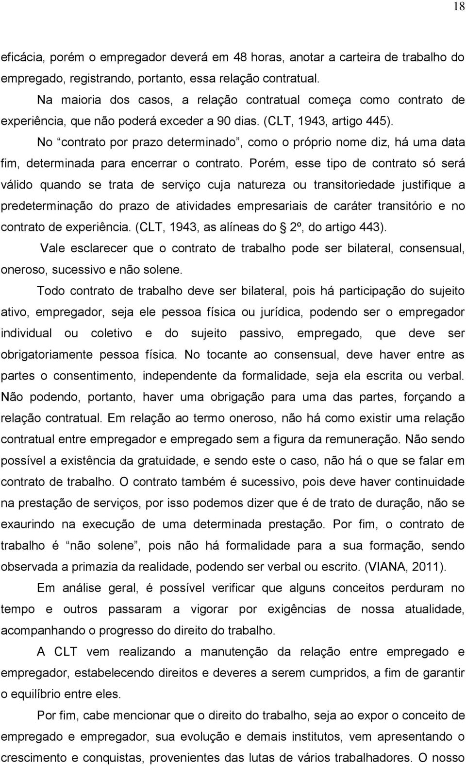 No contrato por prazo determinado, como o próprio nome diz, há uma data fim, determinada para encerrar o contrato.