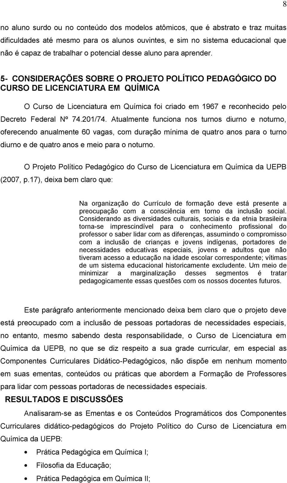 5- CONSIDERAÇÕES SOBRE O PROJETO POLÍTICO PEDAGÓGICO DO CURSO DE LICENCIATURA EM QUÍMICA O Curso de Licenciatura em Química foi criado em 1967 e reconhecido pelo Decreto Federal Nº 74.201/74.