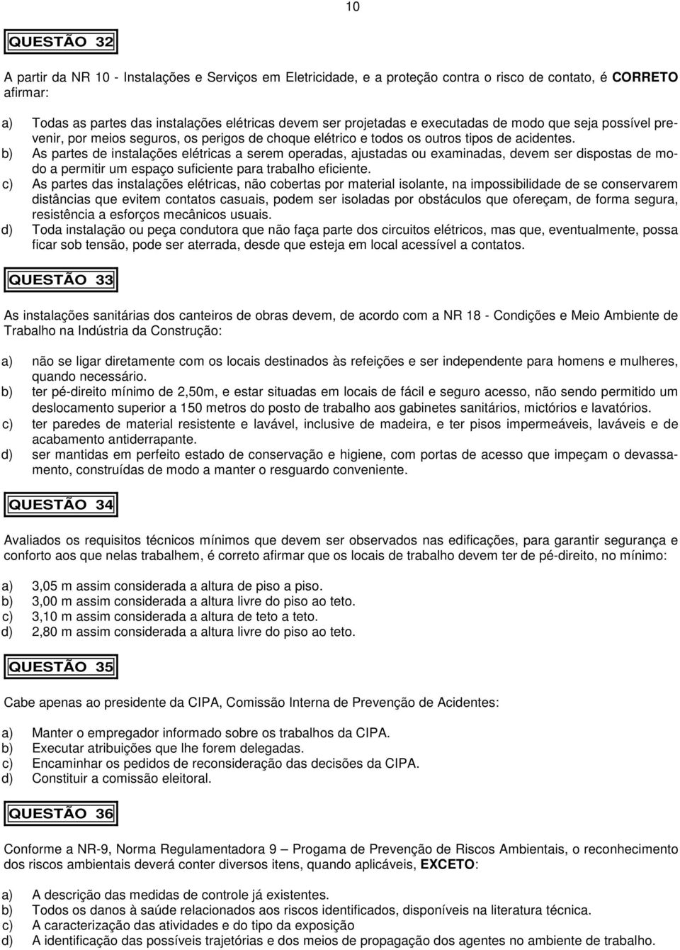 b) As partes de instalações elétricas a serem operadas, ajustadas ou examinadas, devem ser dispostas de modo a permitir um espaço suficiente para trabalho eficiente.