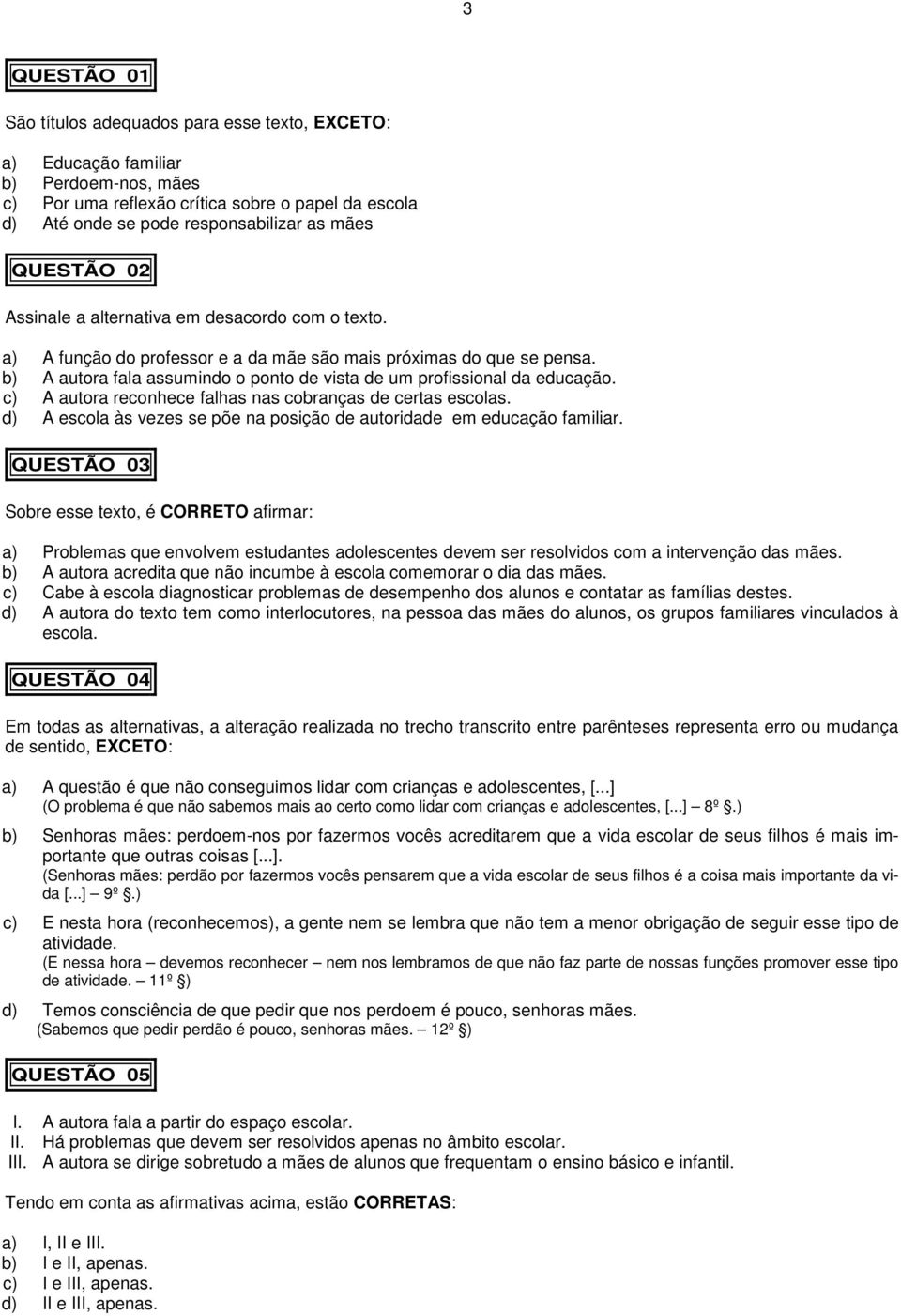 b) A autora fala assumindo o ponto de vista de um profissional da educação. c) A autora reconhece falhas nas cobranças de certas escolas.