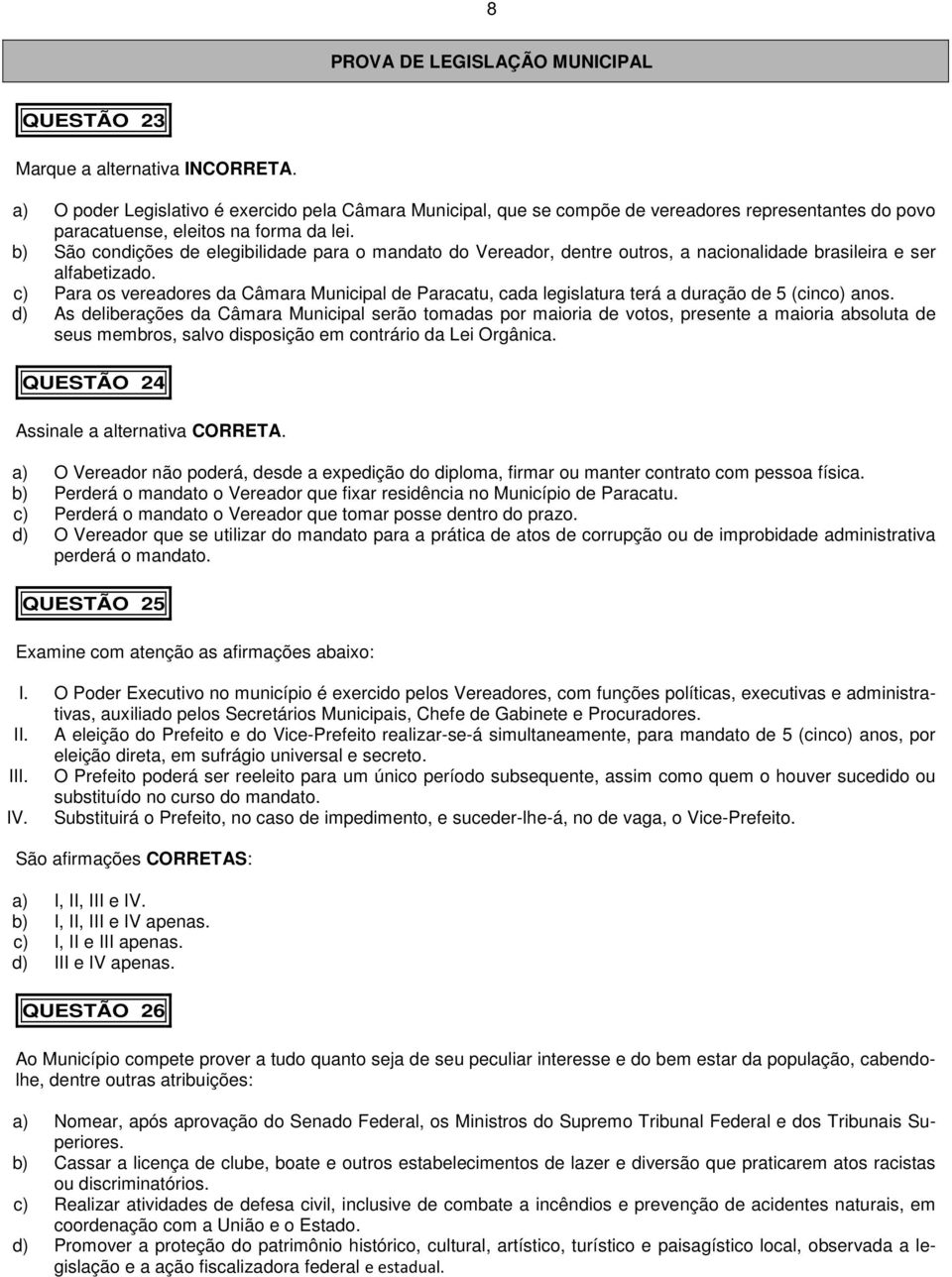 b) São condições de elegibilidade para o mandato do Vereador, dentre outros, a nacionalidade brasileira e ser alfabetizado.