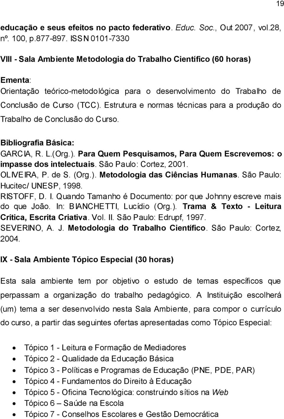 Estrutura e normas técnicas para a produção do Trabalho de Conclusão do Curso. Bibliografia Básica: GARCIA, R. L.(Org.). Para Quem Pesquisamos, Para Quem Escrevemos: o impasse dos intelectuais.