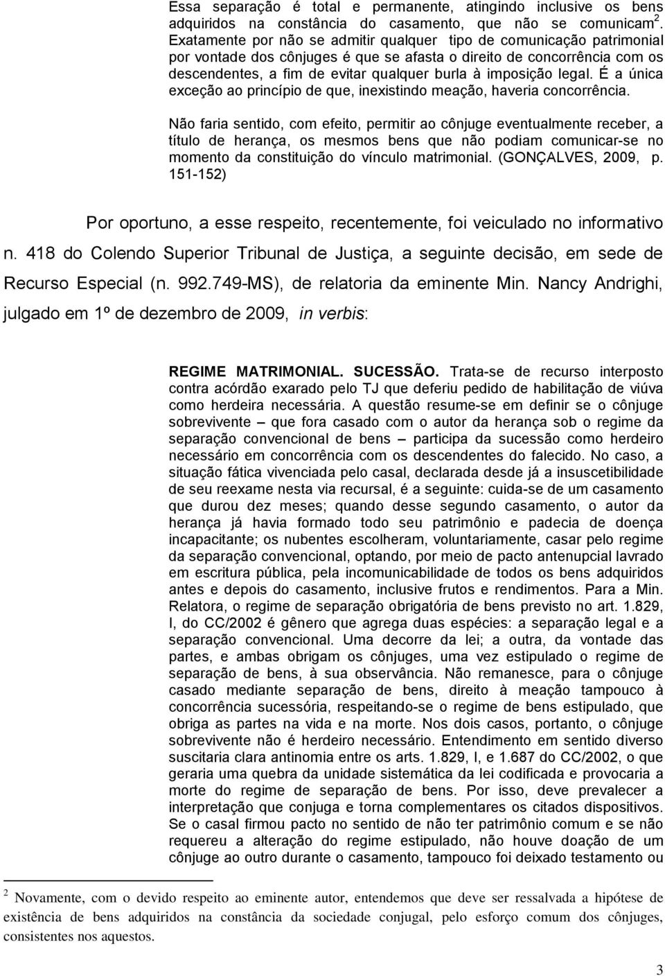 imposição legal. É a única exceção ao princípio de que, inexistindo meação, haveria concorrência.