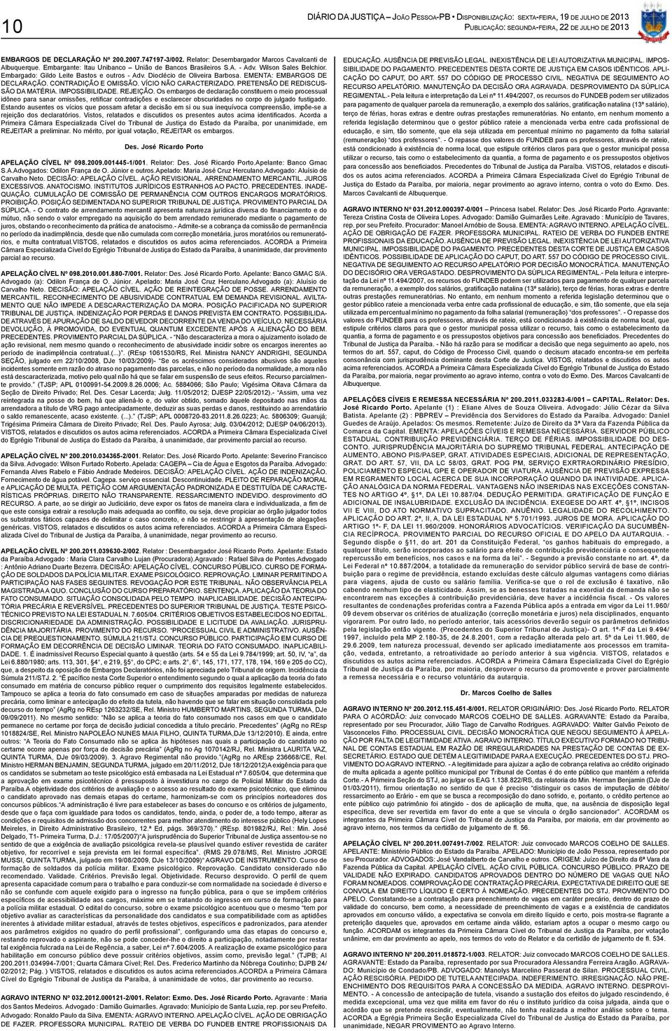 IMPOSSIBILIDADE. REJEIÇÃO. Os embargos de declaração constituem o meio processual idôneo para sanar omissões, retificar contradições e esclarecer obscuridades no corpo do julgado fustigado.