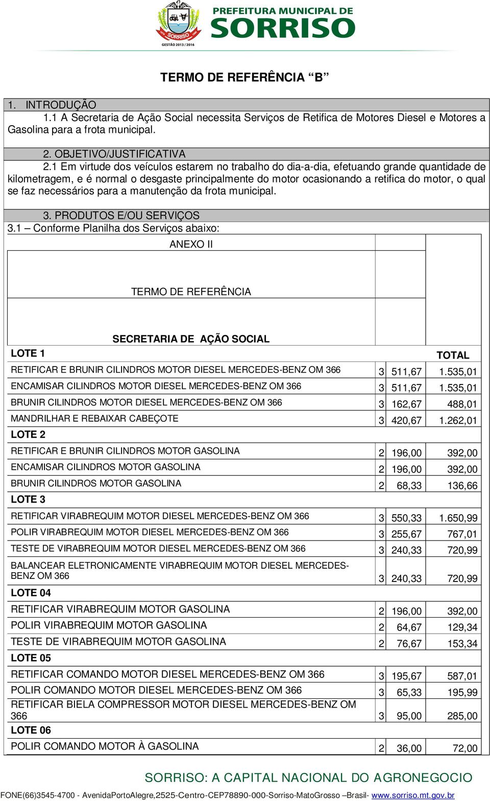 necessários para a manutenção da frota municipal.. PRODUTOS E/OU SERVIÇOS.