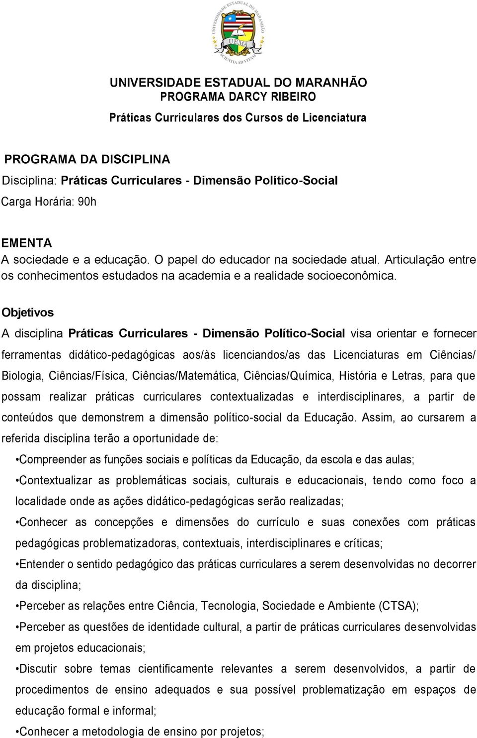 Objetivos A disciplina Práticas Curriculares - Dimensão Político-Social visa orientar e fornecer ferramentas didático-pedagógicas aos/às licenciandos/as das Licenciaturas em Ciências/ Biologia,