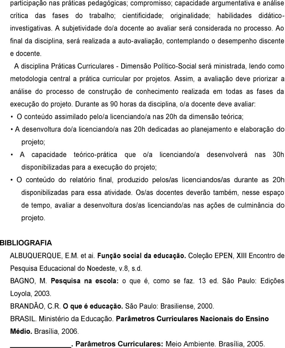 A disciplina Práticas Curriculares - Dimensão Político-Social será ministrada, lendo como metodologia central a prática curricular por projetos.