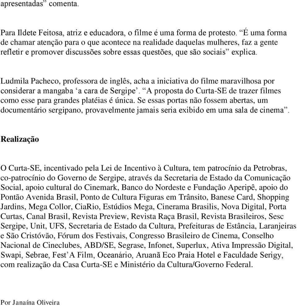 Ludmila Pacheco, professora de inglês, acha a iniciativa do filme maravilhosa por considerar a mangaba a cara de Sergipe.