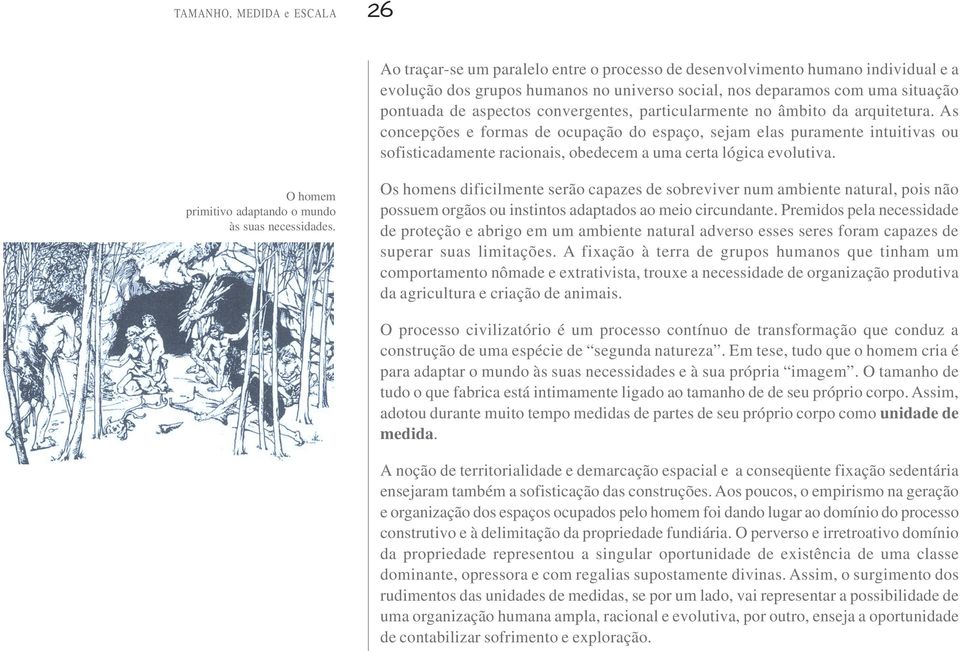 As concepções e formas de ocupação do espaço, sejam elas puramente intuitivas ou sofisticadamente racionais, obedecem a uma certa lógica evolutiva.