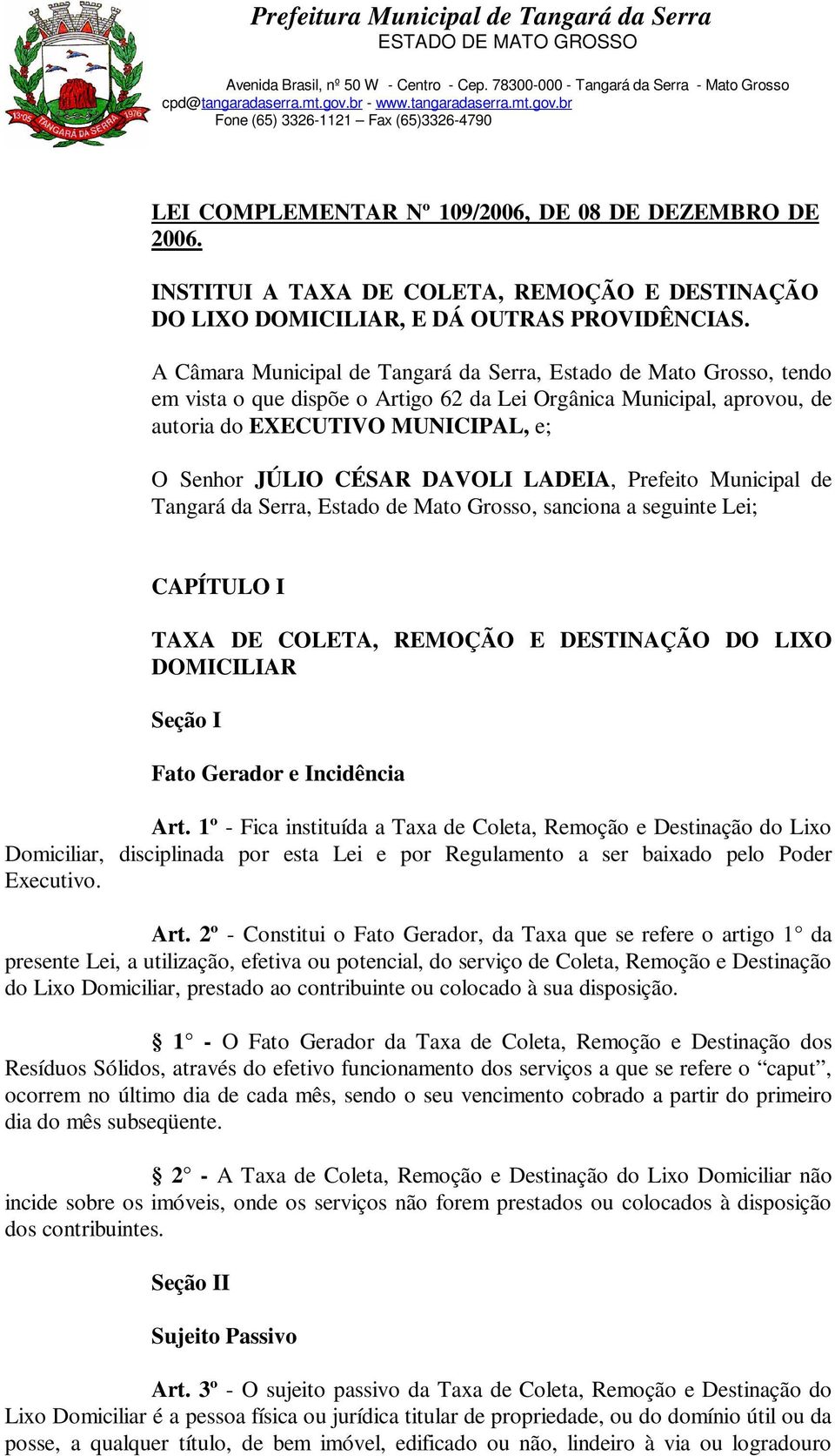 DAVOLI LADEIA, Prefeito Municipal de Tangará da Serra, Estado de Mato Grosso, sanciona a seguinte Lei; CAPÍTULO I TAXA DE COLETA, REMOÇÃO E DESTINAÇÃO DO LIXO DOMICILIAR Seção I Fato Gerador e