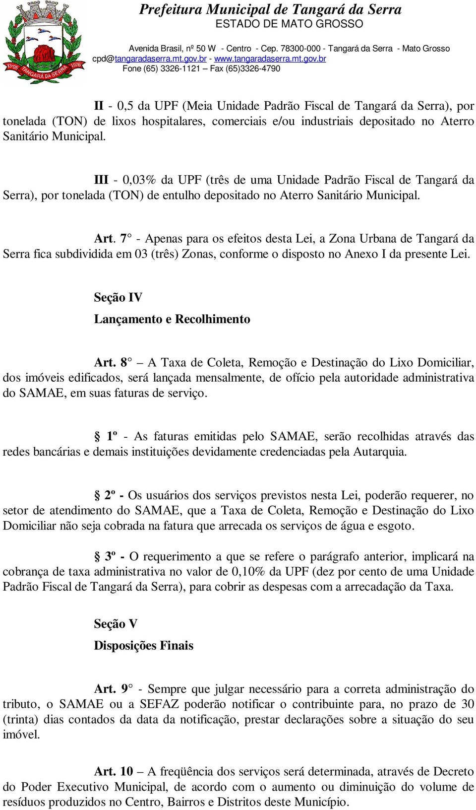 7 - Apenas para os efeitos desta Lei, a Zona Urbana de Tangará da Serra fica subdividida em 03 (três) Zonas, conforme o disposto no Anexo I da presente Lei. Seção IV Lançamento e Recolhimento Art.