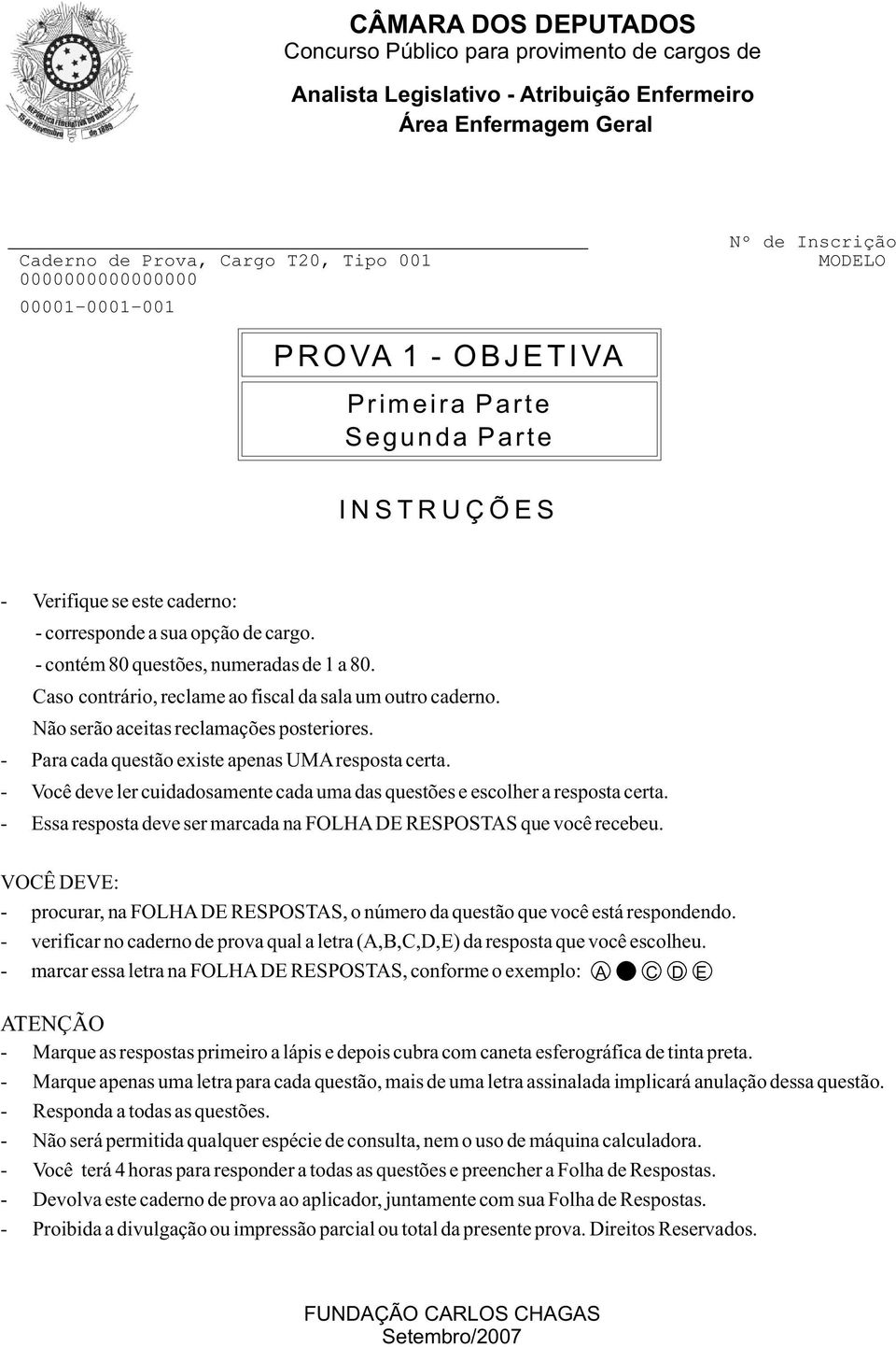 Caso contrário, reclame ao fiscal da sala um outro caderno. Não serão aceitas reclamações posteriores. - Para cada questão existe apenas UMAresposta certa.