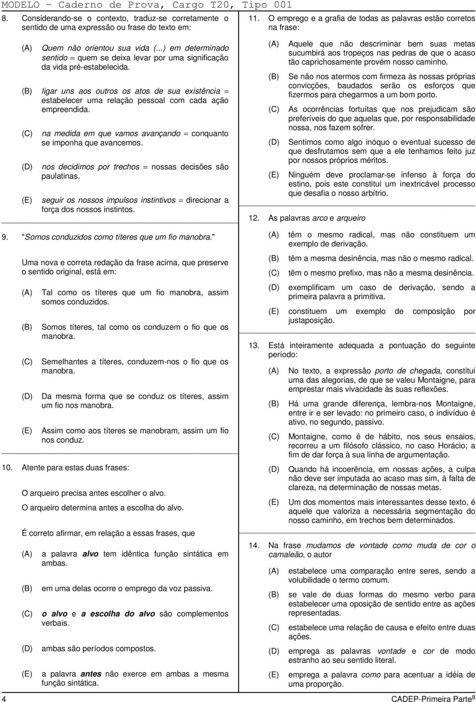 ligar uns aos outros os atos de sua existência = estabelecer uma relação pessoal com cada ação empreendida. na medida em que vamos avançando = conquanto se imponha que avancemos.