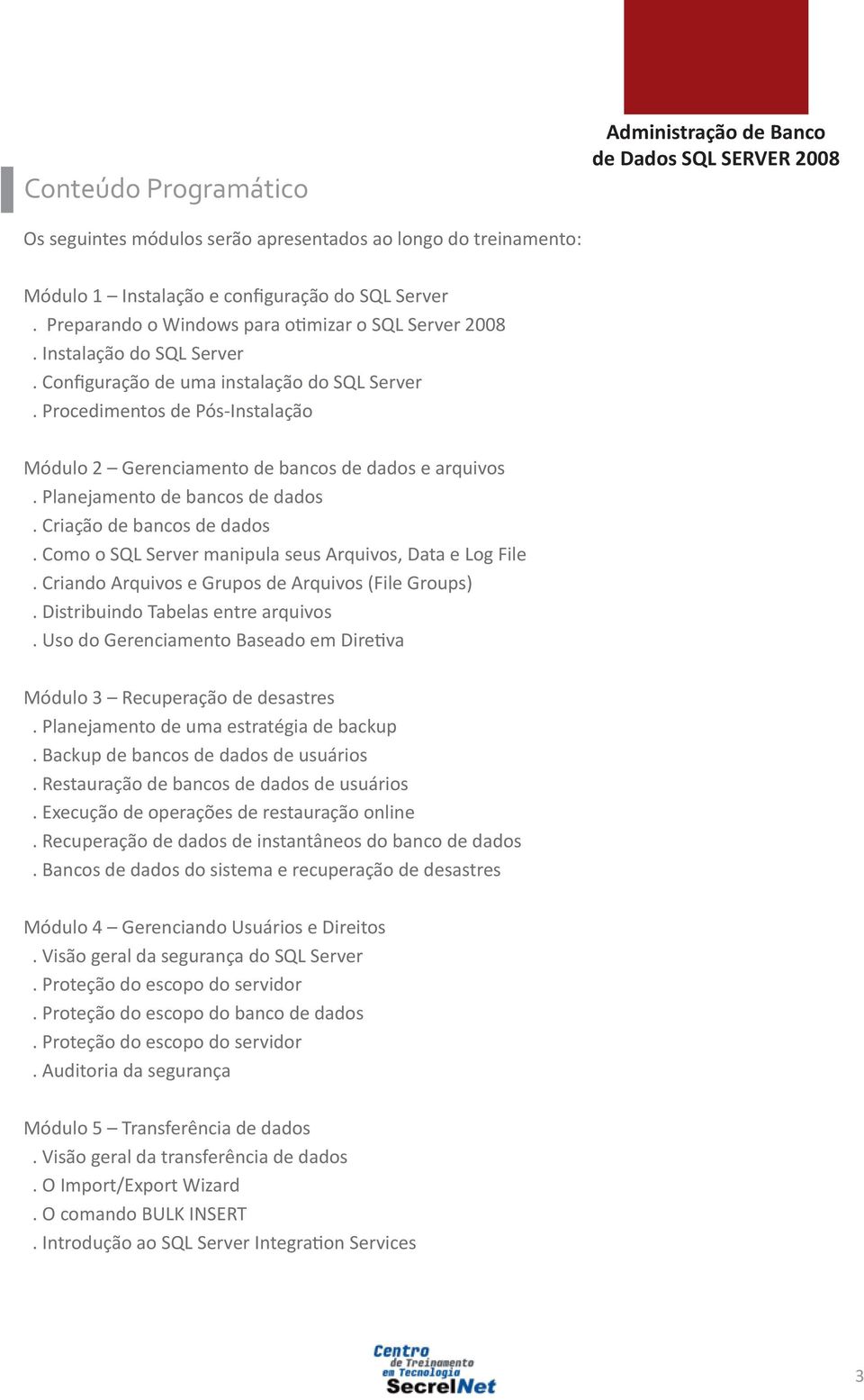 Procedimentos de Pós-Instalação Módulo 2 Gerenciamento de bancos de dados e arquivos. Planejamento de bancos de dados. Criação de bancos de dados.