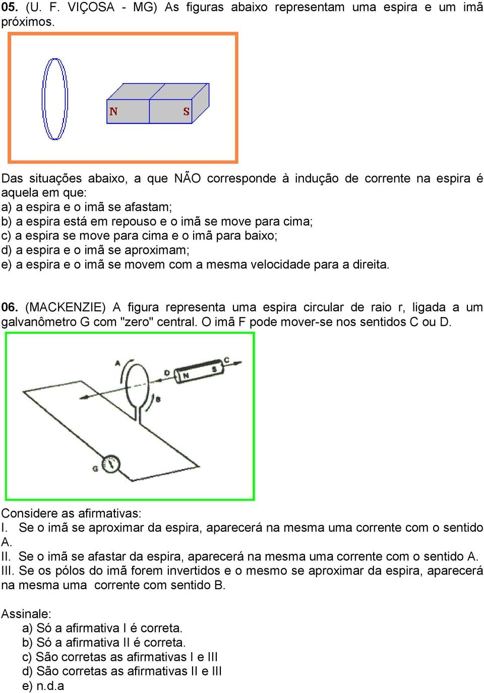 para cima e o imã para baixo; d) a espira e o imã se aproximam; e) a espira e o imã se movem com a mesma velocidade para a direita. 06.