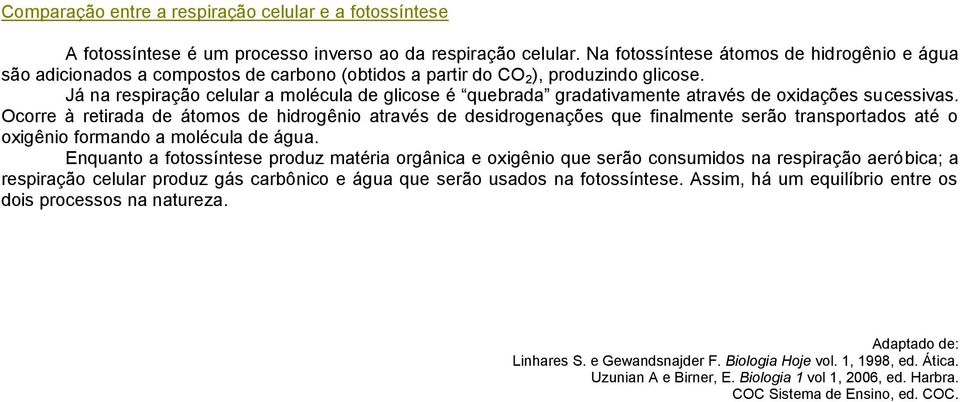 Já na respiração celular a molécula de glicose é quebrada gradativamente através de oxidações sucessivas.