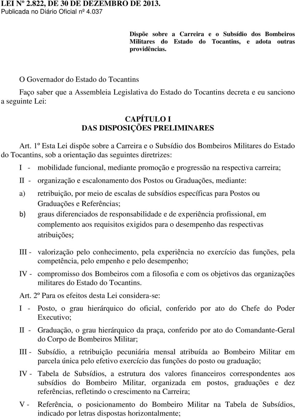 1º Esta Lei dispõe sobre a Carreira e o Subsídio dos Bombeiros Militares do Estado do Tocantins, sob a orientação das seguintes diretrizes: I - mobilidade funcional, mediante promoção e progressão na
