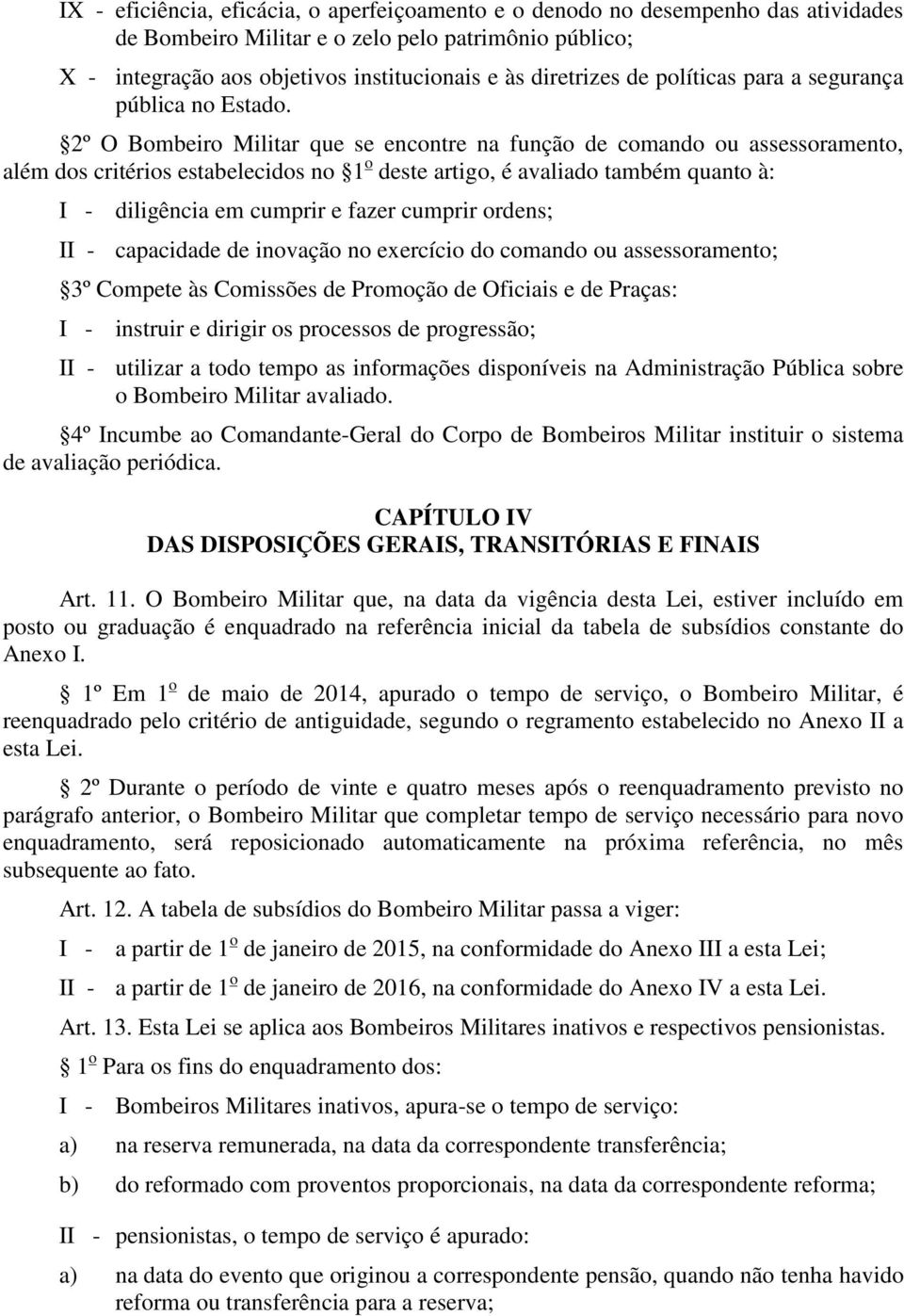 2º O Bombeiro Militar que se encontre na função de comando ou assessoramento, além dos critérios estabelecidos no 1 o deste artigo, é avaliado também quanto à: I - diligência em cumprir e fazer