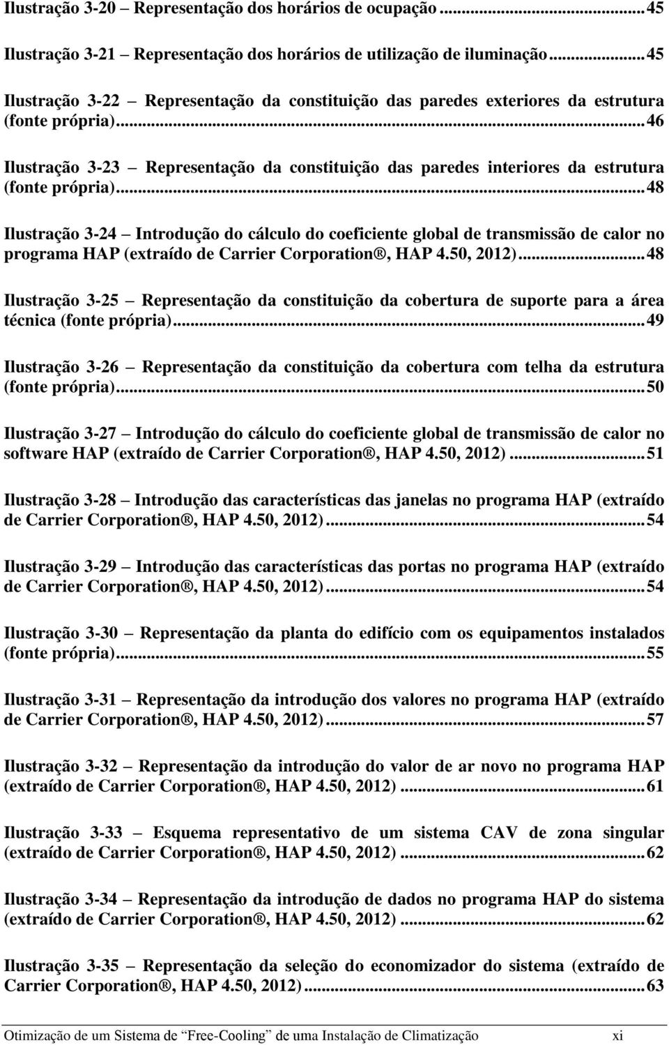 .. 46 Ilustração 3-23 Representação da constituição das paredes interiores da estrutura (fonte própria).