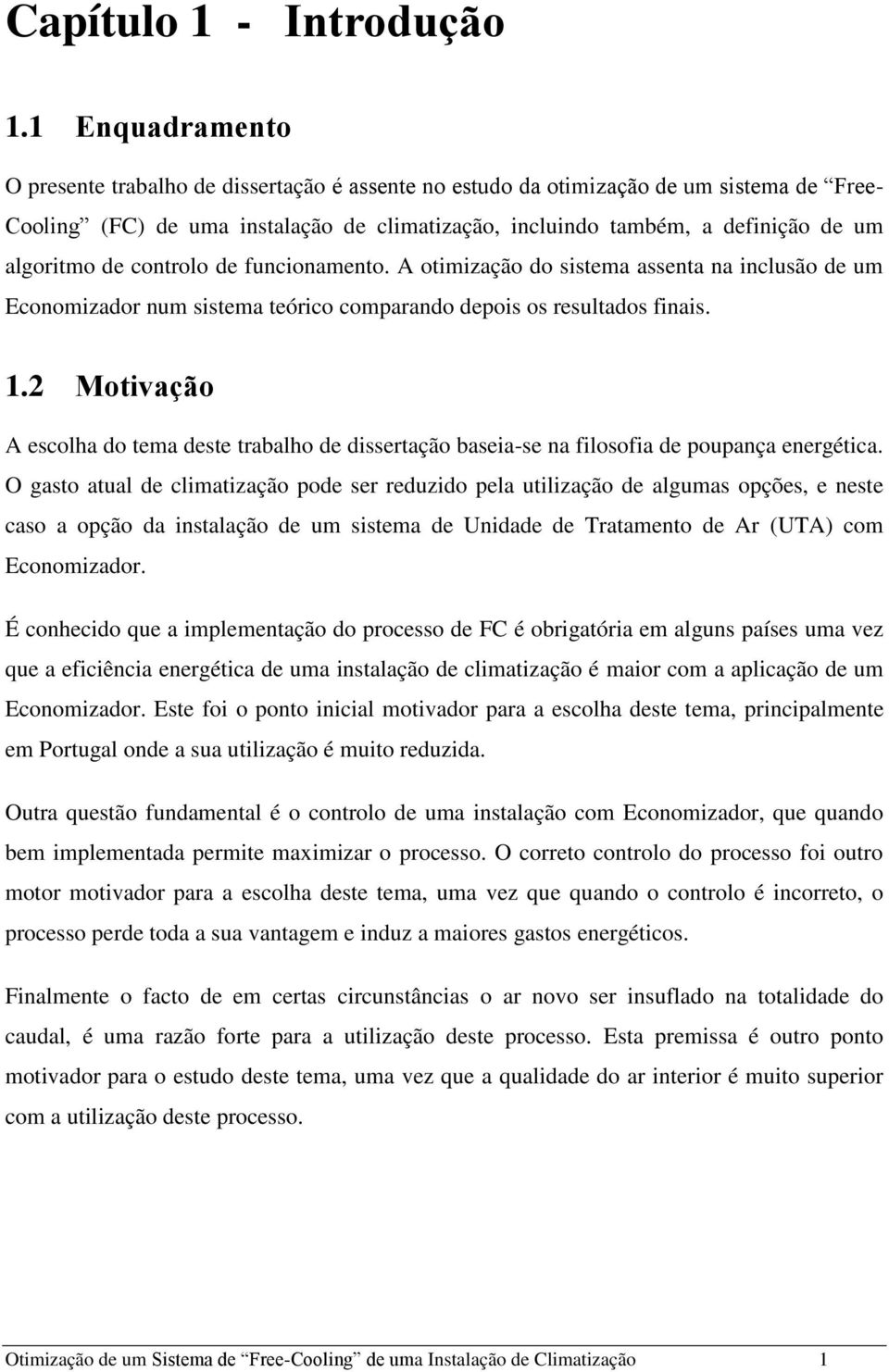 algoritmo de controlo de funcionamento. A otimização do sistema assenta na inclusão de um Economizador num sistema teórico comparando depois os resultados finais. 1.