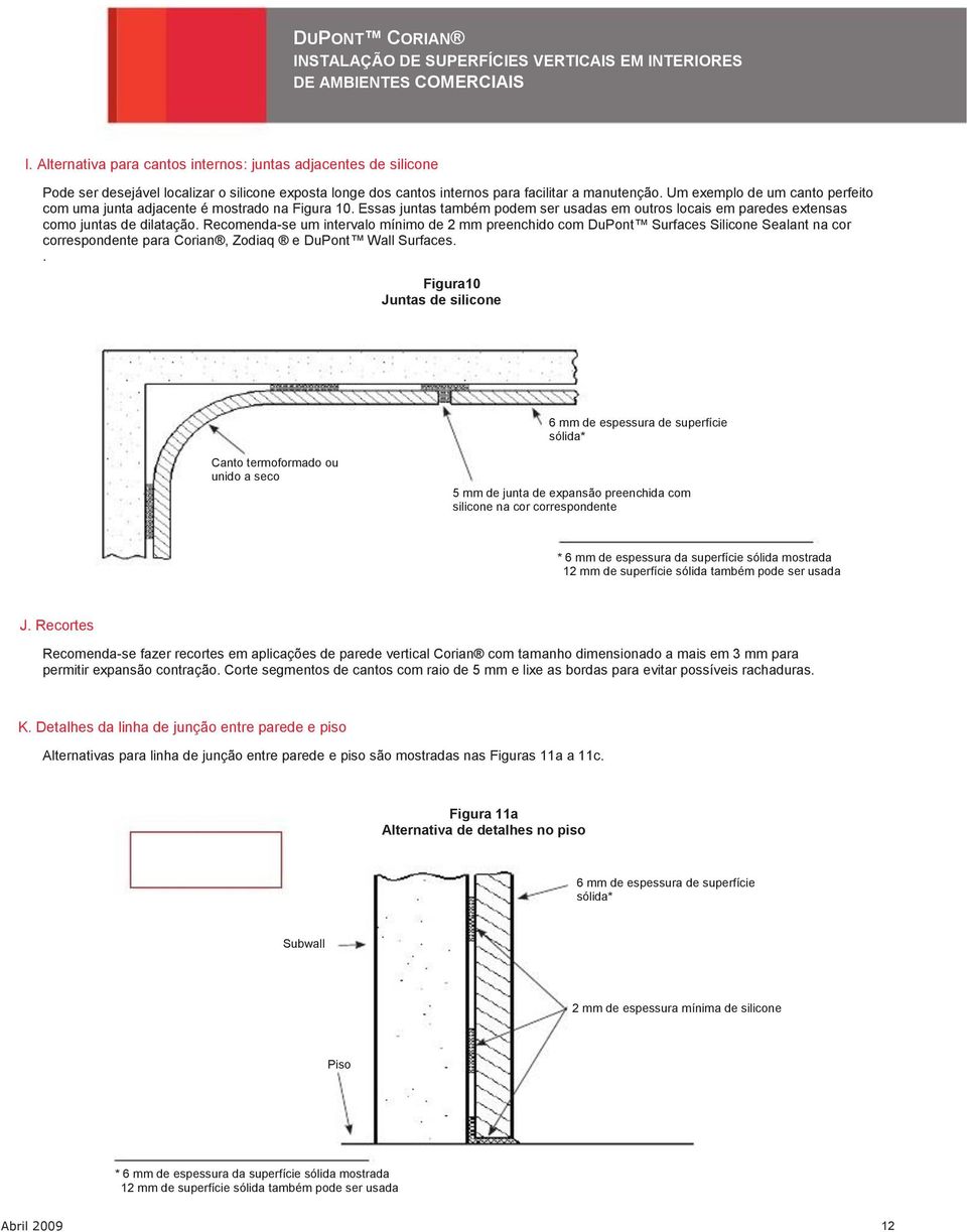 Recomenda-se um intervalo mínimo de 2 mm preenchido com DuPont Surfaces Silicone Sealant na cor correspondente para Corian, Zodiaq e DuPont Wall Surfaces.