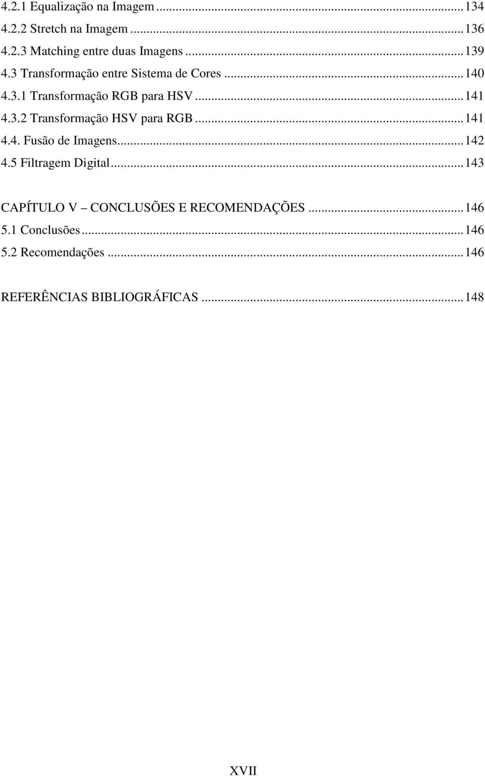 ..4 4.4. Fusão de Imagens...42 4.5 Filtragem Digital...43 CAPÍTULO V CONCLUSÕES E RECOMENDAÇÕES.