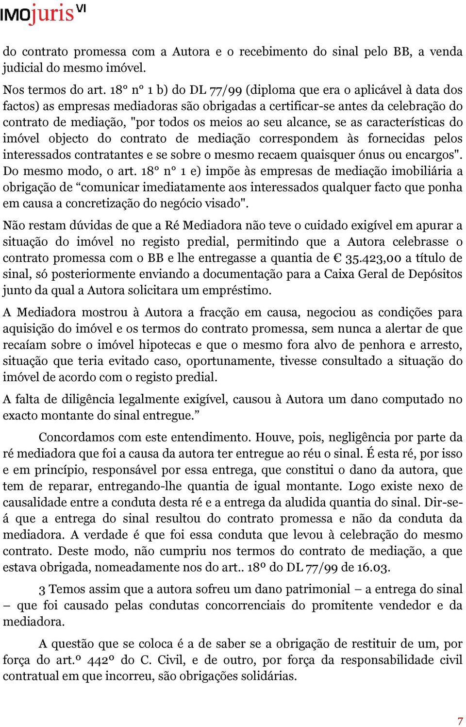 alcance, se as características do imóvel objecto do contrato de mediação correspondem às fornecidas pelos interessados contratantes e se sobre o mesmo recaem quaisquer ónus ou encargos".