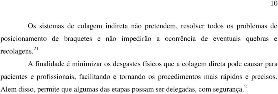 21 A finalidade é minimizar os desgastes físicos que a colagem direta pode causar para pacientes e