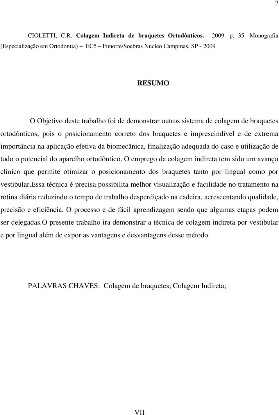 importância na aplicação efetiva da biomecânica, finalização adequada do caso e utilização de todo o potencial do aparelho ortodôntico.