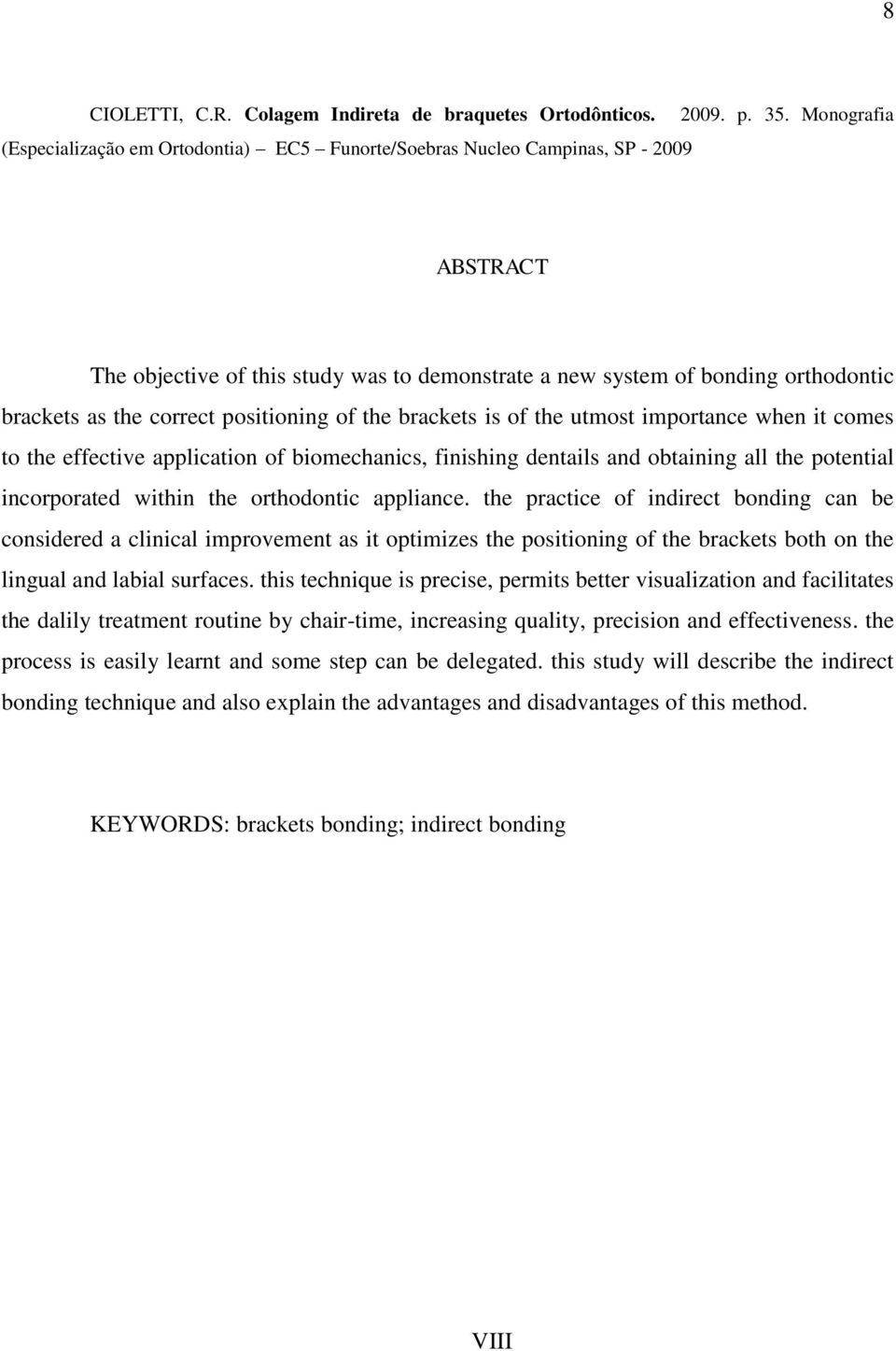 the effective application of biomechanics, finishing dentails and obtaining all the potential incorporated within the orthodontic appliance.