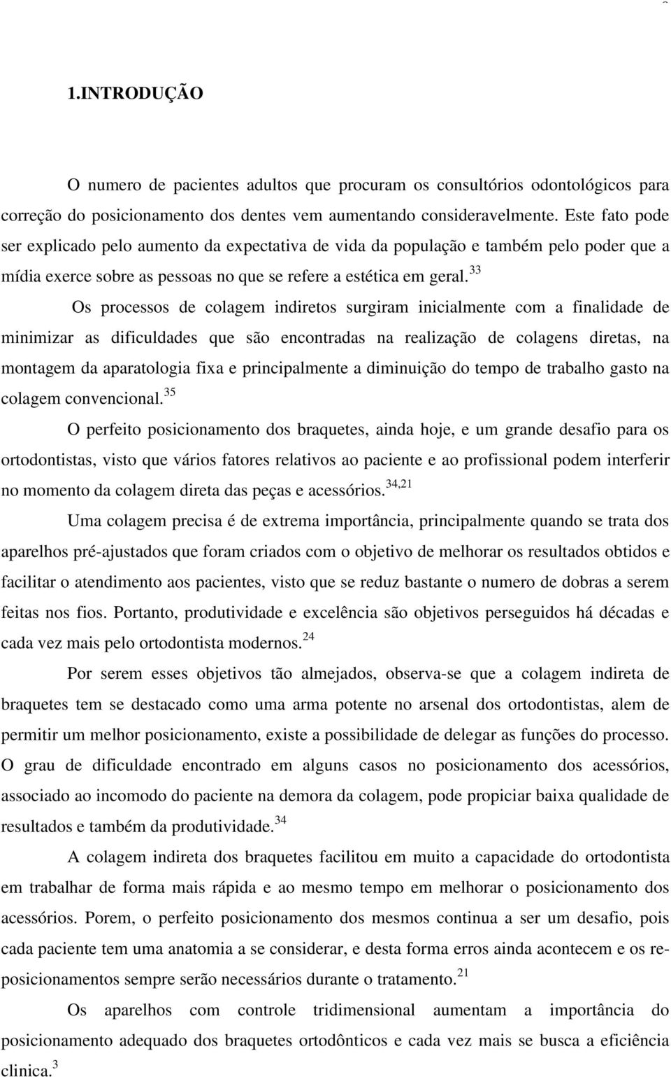 33 Os processos de colagem indiretos surgiram inicialmente com a finalidade de minimizar as dificuldades que são encontradas na realização de colagens diretas, na montagem da aparatologia fixa e